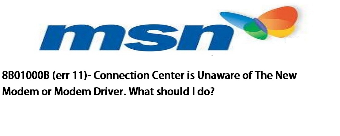 8B01000B (err 11)- Connection Center is Unaware of The New Modem or Modem Driver. What should I do