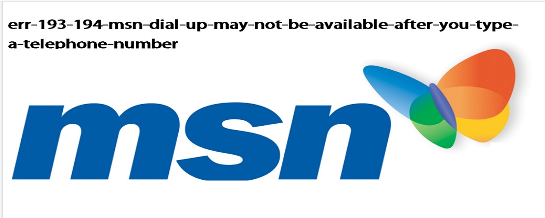 Err 193 194 MSN Dial Up May Not Be Available After You Type A Telephone Number