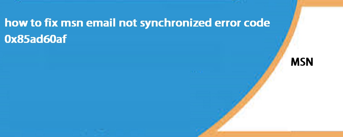 How To Fix MSN Email Not Synchronized Error Code 0x85ad60af?